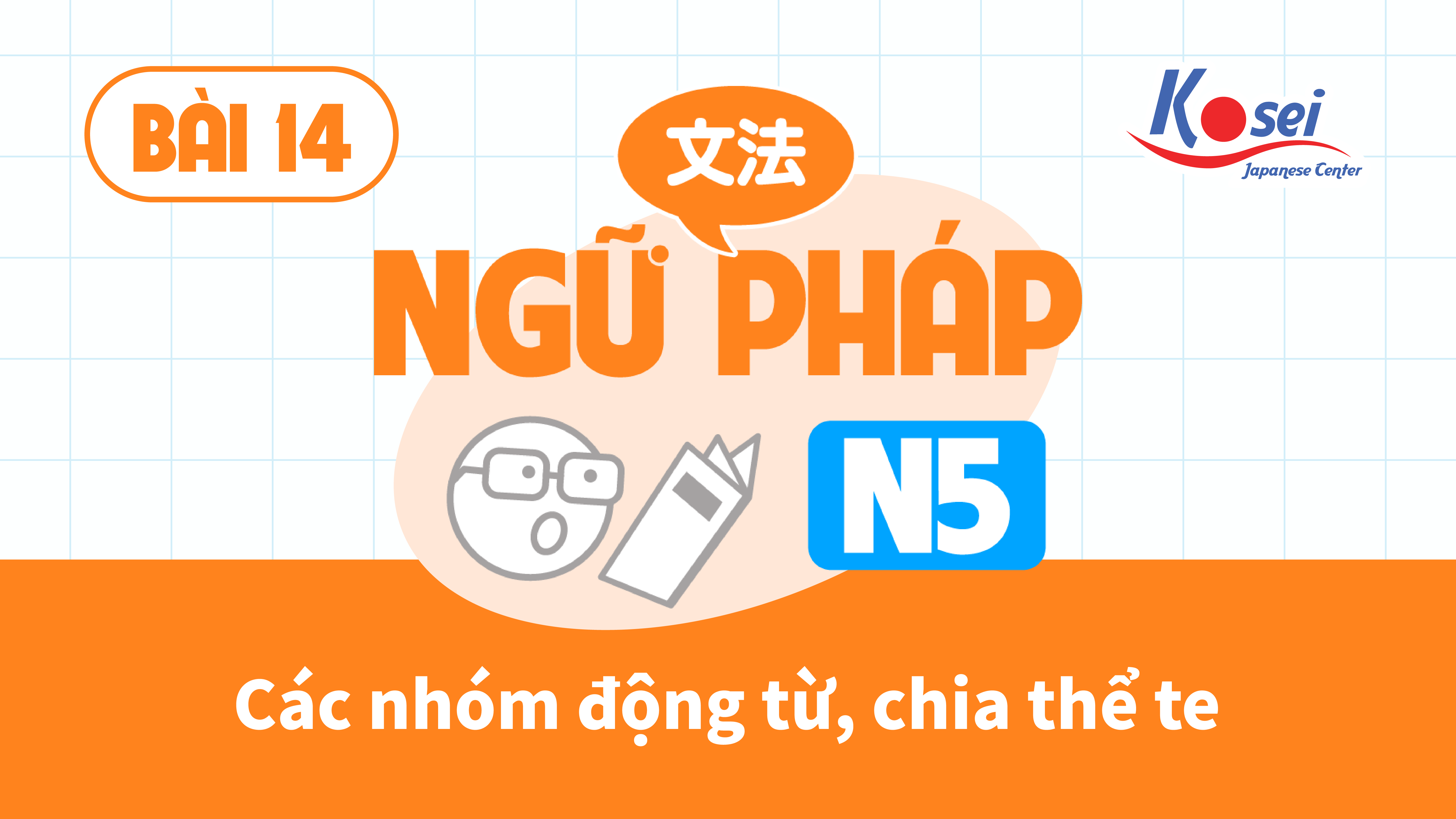 [Ngữ pháp] Bài 14: Các nhóm động từ thể て và cách chia đông từ thểて